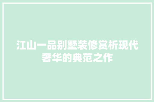 江山一品别墅装修赏析现代奢华的典范之作
