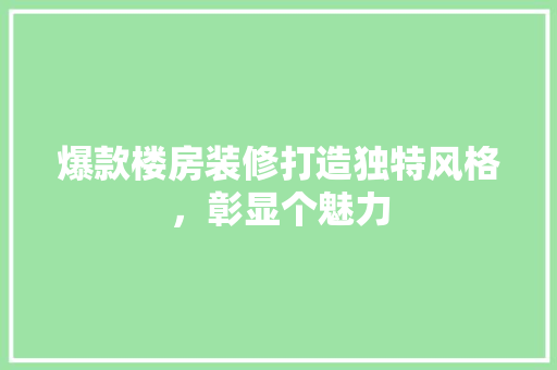 爆款楼房装修打造独特风格，彰显个魅力