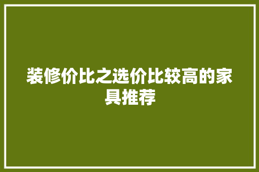 装修价比之选价比较高的家具推荐