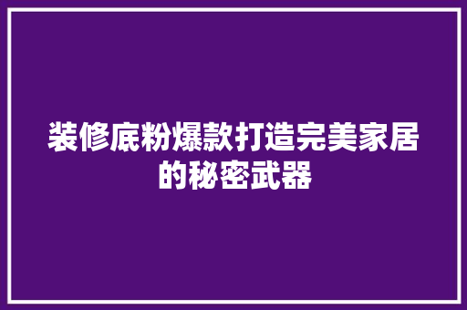 装修底粉爆款打造完美家居的秘密武器