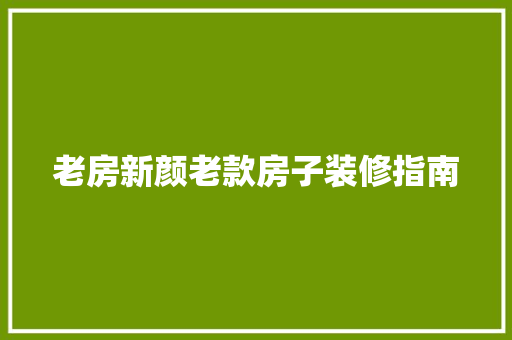 老房新颜老款房子装修指南