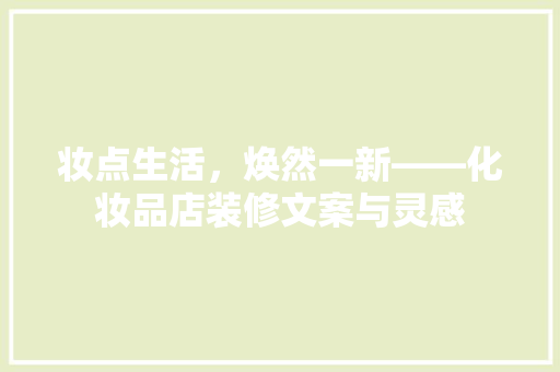 妆点生活，焕然一新——化妆品店装修文案与灵感