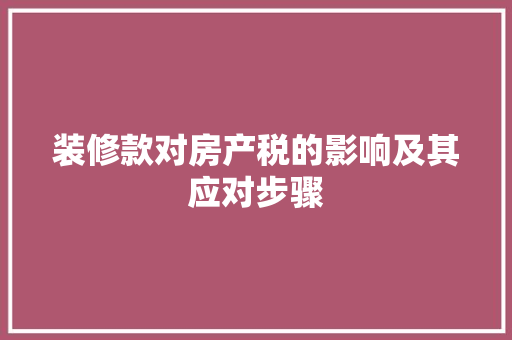 装修款对房产税的影响及其应对步骤