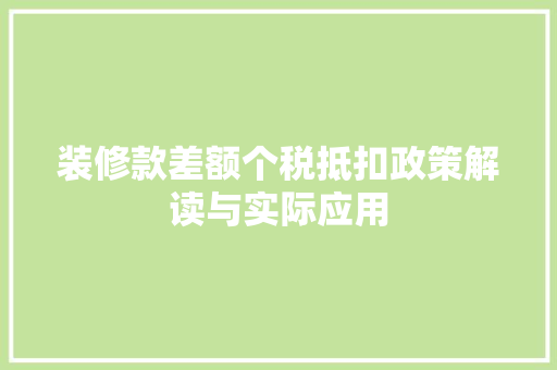 装修款差额个税抵扣政策解读与实际应用