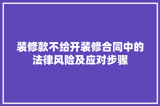 装修款不给开装修合同中的法律风险及应对步骤