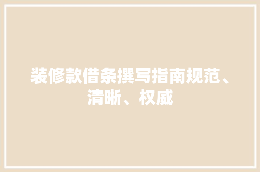 装修款借条撰写指南规范、清晰、权威
