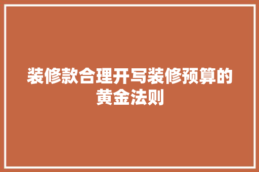 装修款合理开写装修预算的黄金法则