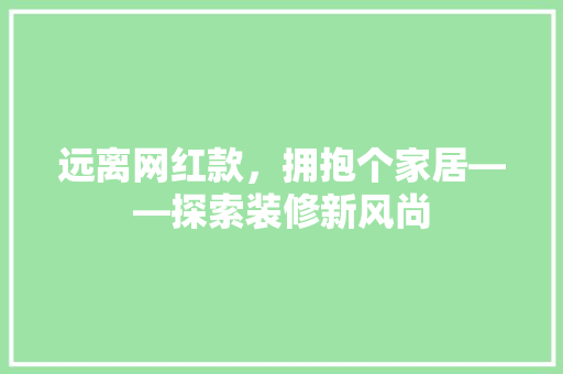 远离网红款，拥抱个家居——探索装修新风尚