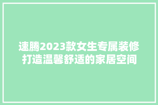 速腾2023款女生专属装修打造温馨舒适的家居空间