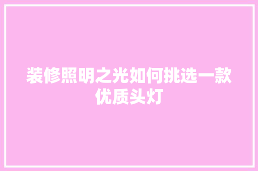 装修照明之光如何挑选一款优质头灯