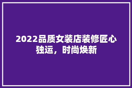 2022品质女装店装修匠心独运，时尚焕新