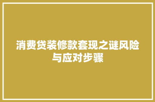 消费贷装修款套现之谜风险与应对步骤