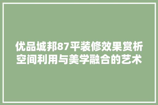 优品城邦87平装修效果赏析空间利用与美学融合的艺术