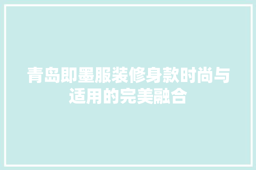 青岛即墨服装修身款时尚与适用的完美融合