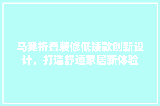 马凳折叠装修低矮款创新设计，打造舒适家居新体验