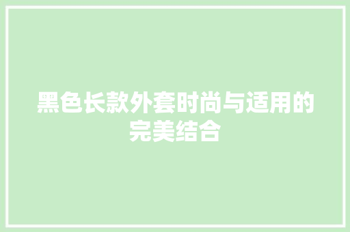 黑色长款外套时尚与适用的完美结合