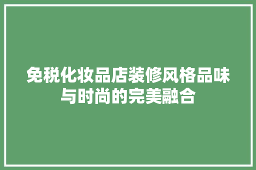 免税化妆品店装修风格品味与时尚的完美融合