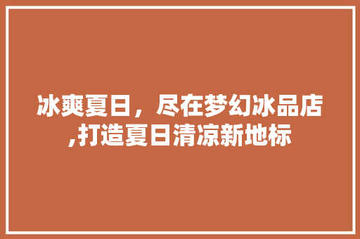 冰爽夏日，尽在梦幻冰品店,打造夏日清凉新地标