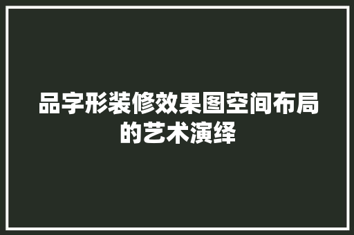 品字形装修效果图空间布局的艺术演绎