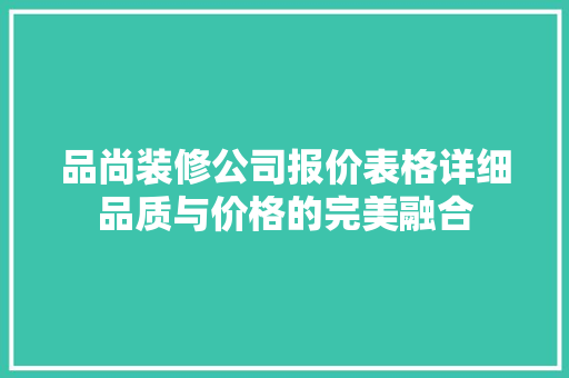品尚装修公司报价表格详细品质与价格的完美融合