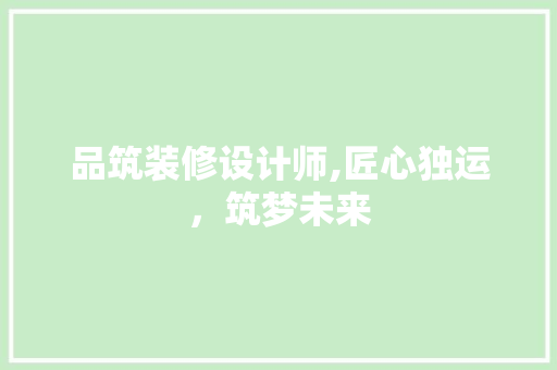 品筑装修设计师,匠心独运，筑梦未来