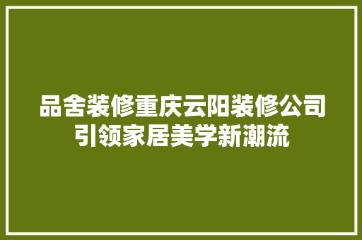 品舍装修重庆云阳装修公司引领家居美学新潮流