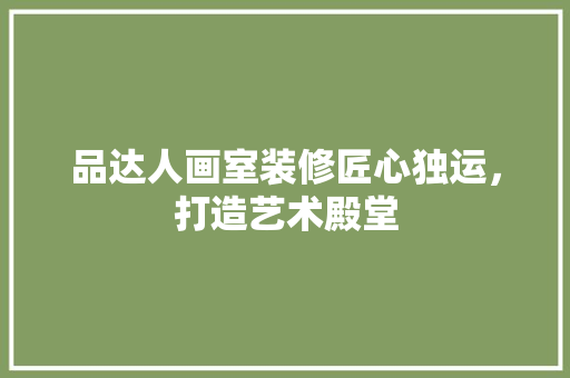 品达人画室装修匠心独运，打造艺术殿堂