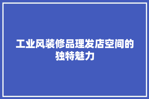 工业风装修品理发店空间的独特魅力