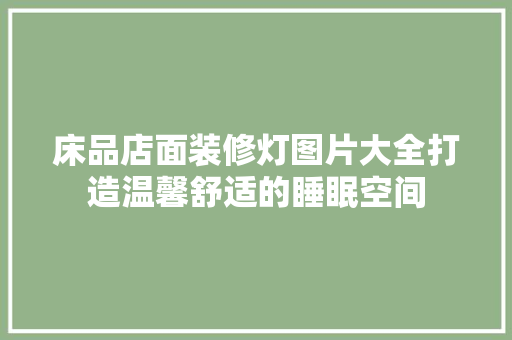 床品店面装修灯图片大全打造温馨舒适的睡眠空间