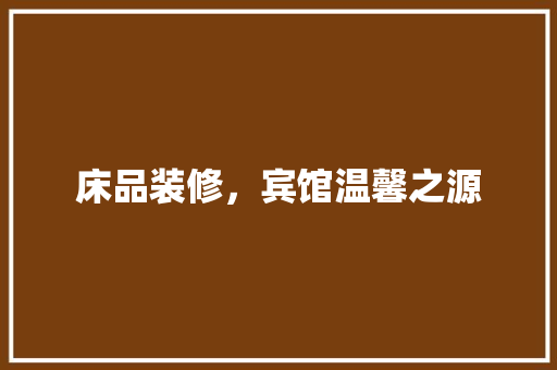 床品装修，宾馆温馨之源