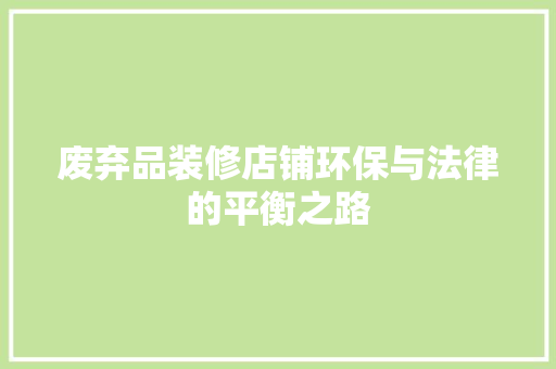 废弃品装修店铺环保与法律的平衡之路