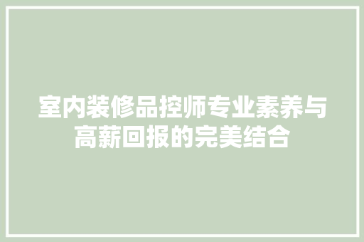 室内装修品控师专业素养与高薪回报的完美结合