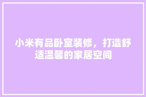 小米有品卧室装修，打造舒适温馨的家居空间