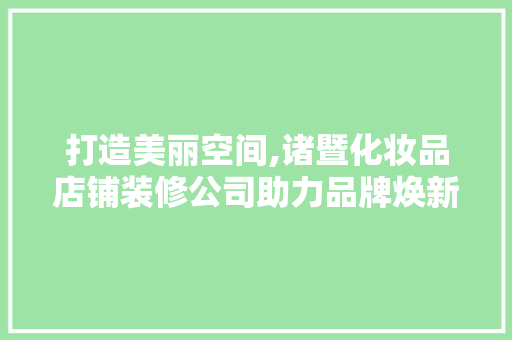 打造美丽空间,诸暨化妆品店铺装修公司助力品牌焕新