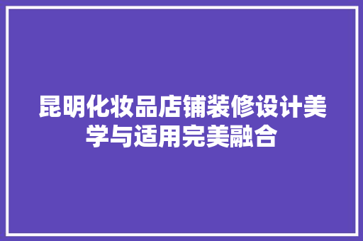 昆明化妆品店铺装修设计美学与适用完美融合