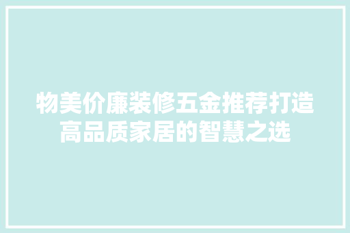 物美价廉装修五金推荐打造高品质家居的智慧之选