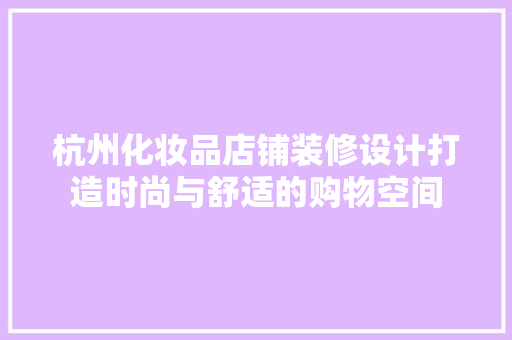 杭州化妆品店铺装修设计打造时尚与舒适的购物空间