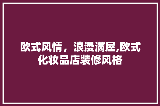 欧式风情，浪漫满屋,欧式化妆品店装修风格