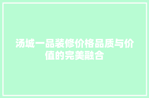 汤城一品装修价格品质与价值的完美融合
