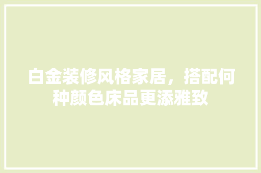 白金装修风格家居，搭配何种颜色床品更添雅致
