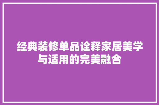 经典装修单品诠释家居美学与适用的完美融合
