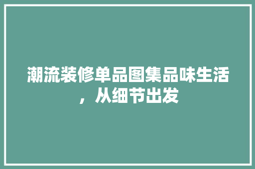 潮流装修单品图集品味生活，从细节出发