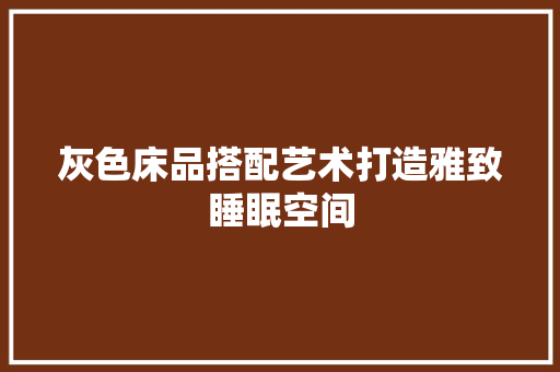 灰色床品搭配艺术打造雅致睡眠空间