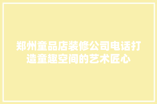 郑州童品店装修公司电话打造童趣空间的艺术匠心