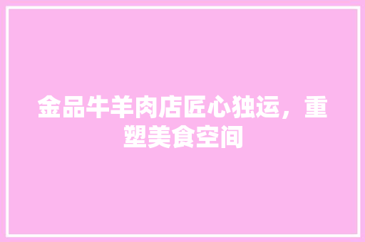 金品牛羊肉店匠心独运，重塑美食空间