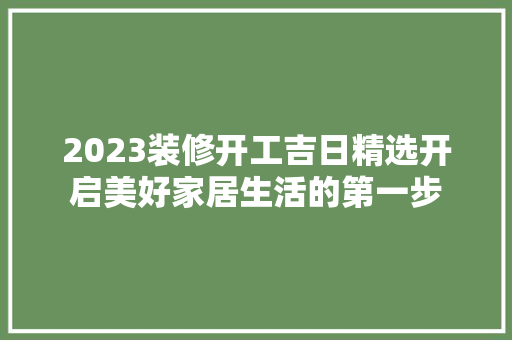 2023装修开工吉日精选开启美好家居生活的第一步