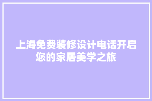 上海免费装修设计电话开启您的家居美学之旅