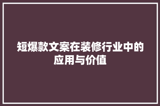 短爆款文案在装修行业中的应用与价值