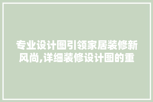 专业设计图引领家居装修新风尚,详细装修设计图的重要