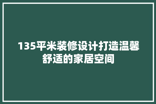 135平米装修设计打造温馨舒适的家居空间